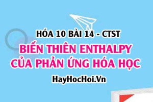 Tính biến thiên Enthalpy của phản ứng dựa vào enthalpy tạo thành và năng lượng liên kết - Hóa 10 bài 14 CTST